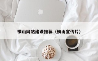 任丘横山网站建设推荐（横山宣传片）